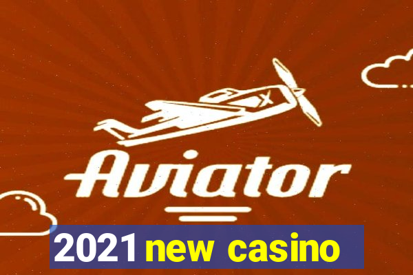 2021 new casino