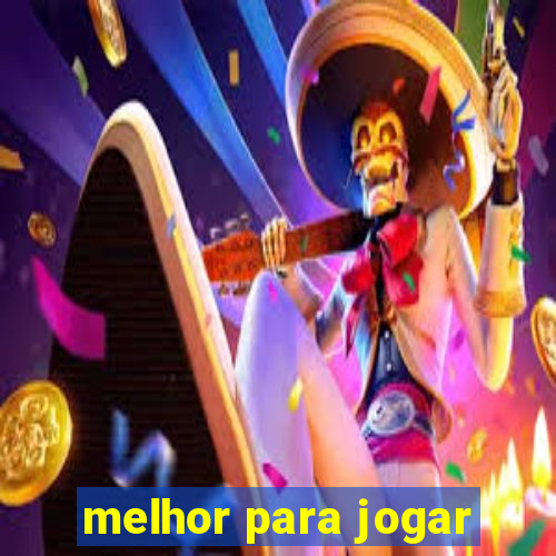 melhor para jogar