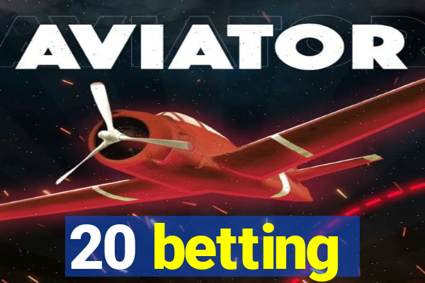 20 betting