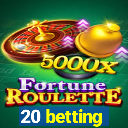 20 betting