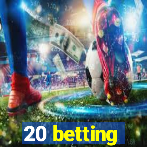 20 betting