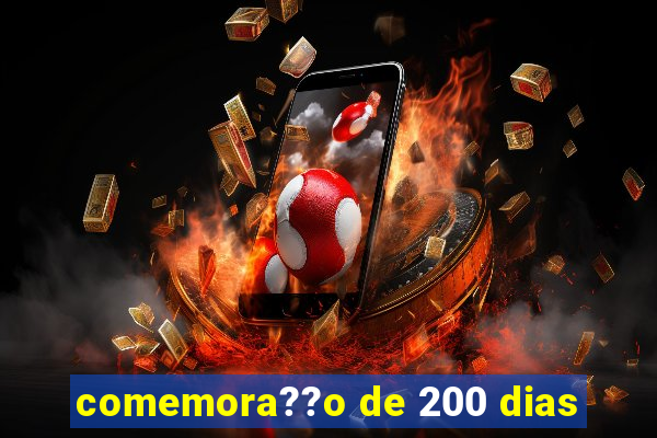 comemora??o de 200 dias