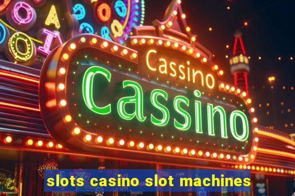 slots casino slot machines