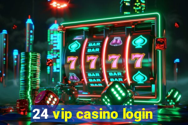 24 vip casino login