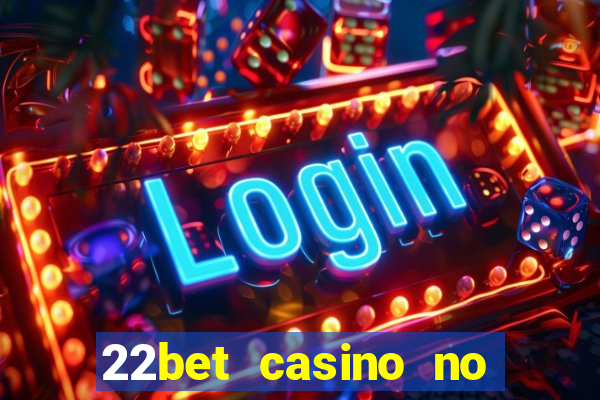 22bet casino no deposit bonus