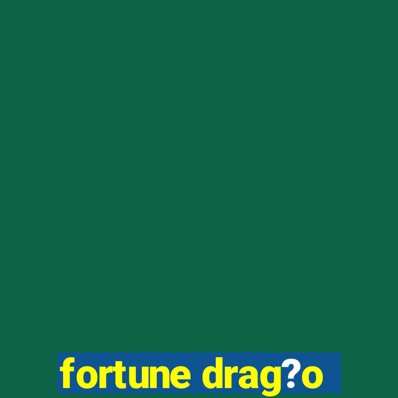 fortune drag?o