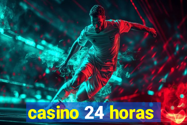 casino 24 horas