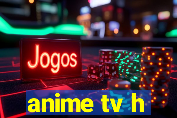 anime tv h