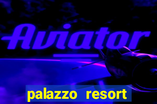 palazzo resort hotel and casino