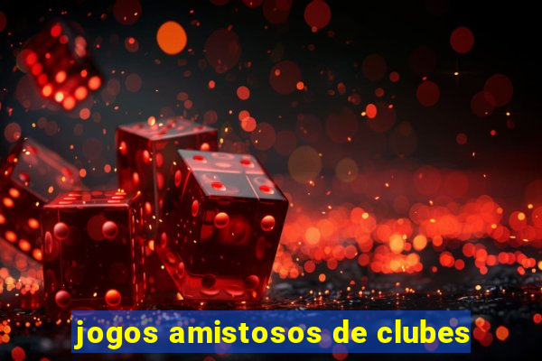 jogos amistosos de clubes