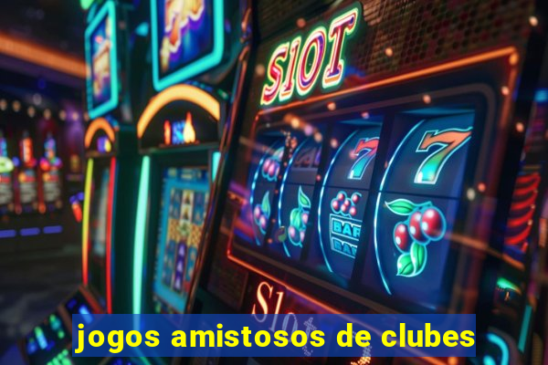 jogos amistosos de clubes