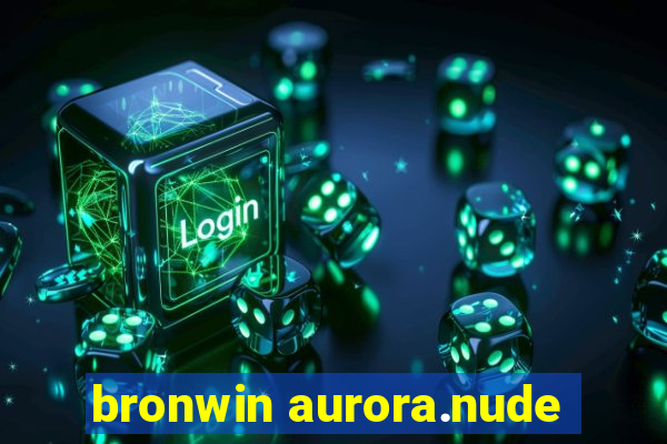 bronwin aurora.nude