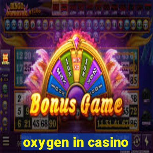 oxygen in casino