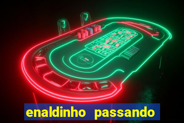 enaldinho passando a noite