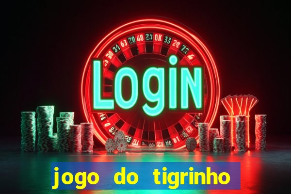 jogo do tigrinho da dinheiro mesmo