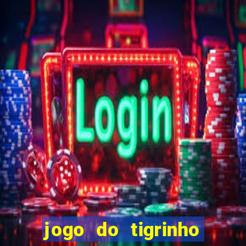 jogo do tigrinho da dinheiro mesmo