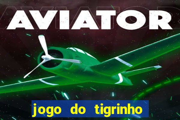 jogo do tigrinho da dinheiro mesmo