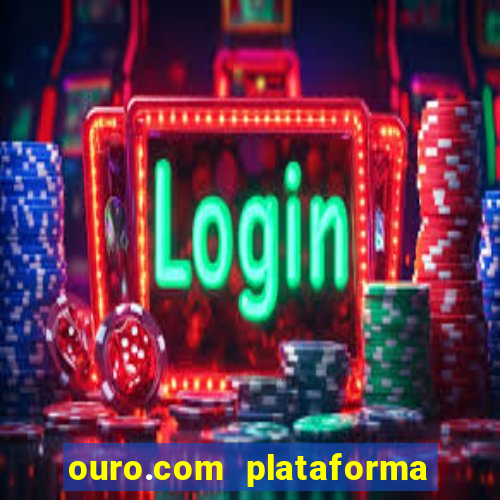 ouro.com plataforma de jogos