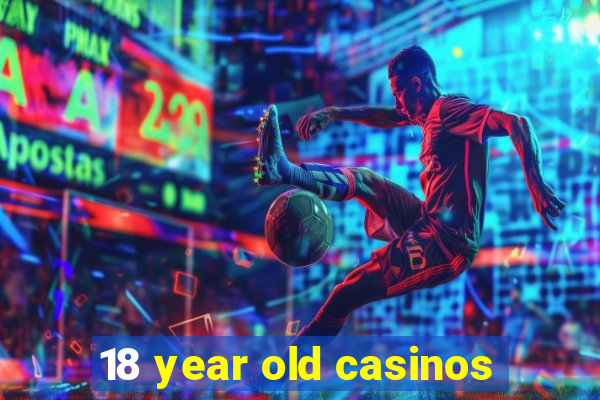 18 year old casinos