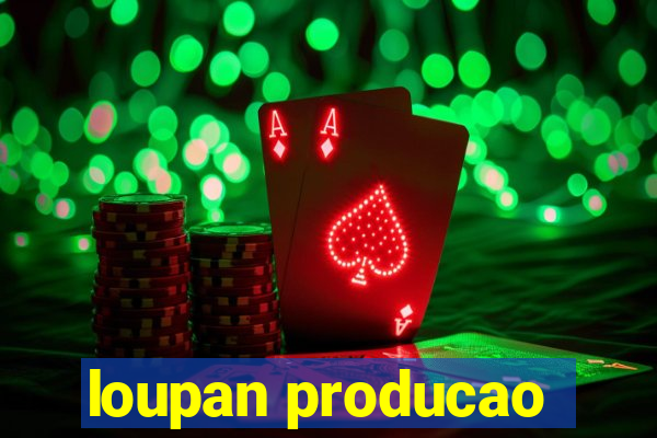 loupan producao