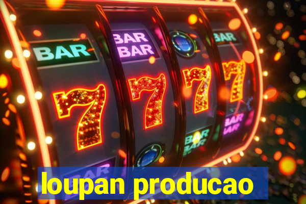 loupan producao