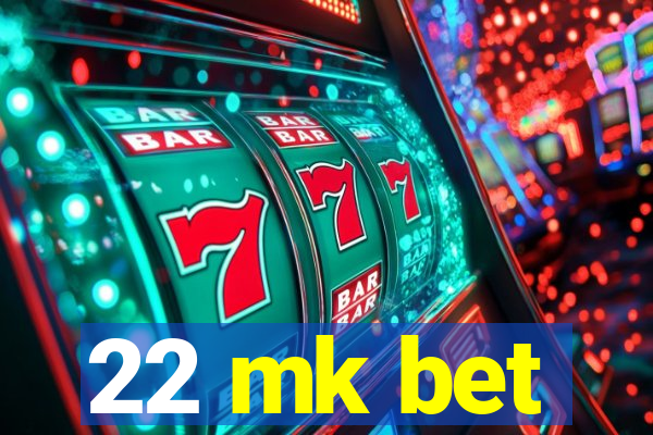 22 mk bet