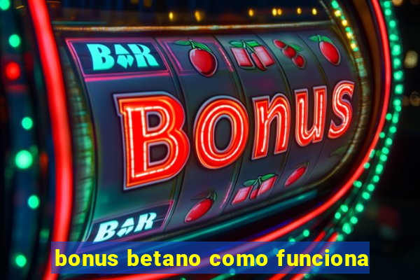 bonus betano como funciona