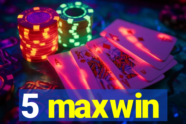 5 maxwin