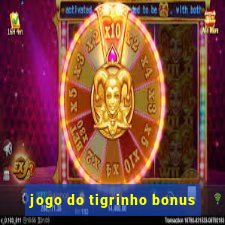 jogo do tigrinho bonus