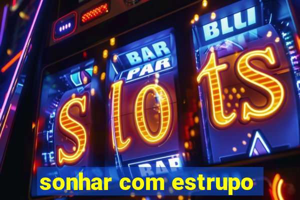 sonhar com estrupo