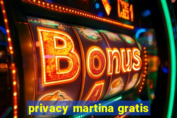 privacy martina gratis