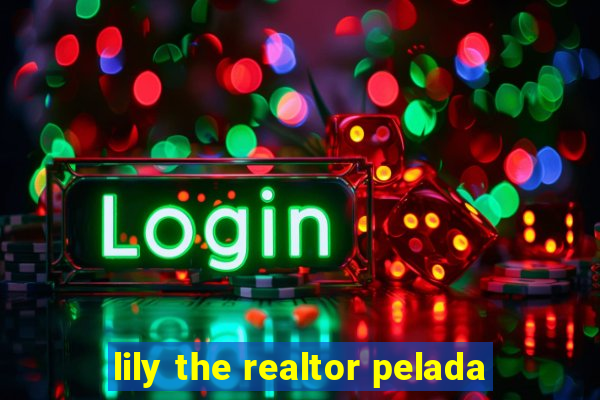 lily the realtor pelada