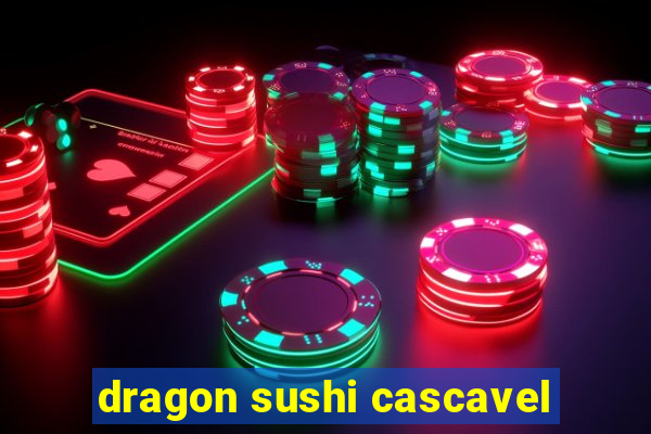 dragon sushi cascavel