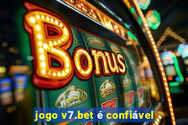 jogo v7.bet é confiável