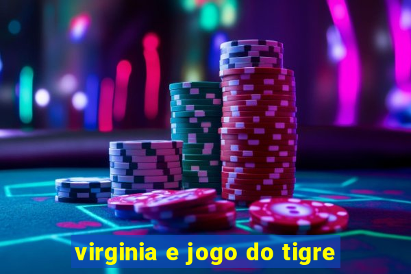 virginia e jogo do tigre