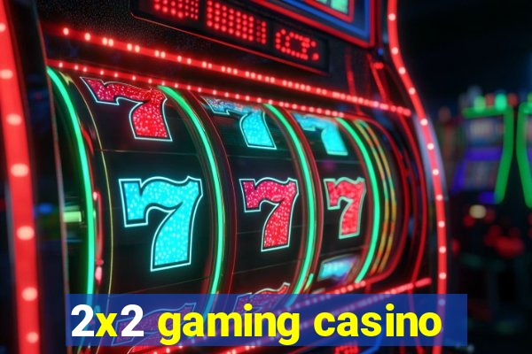 2x2 gaming casino