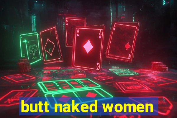 butt naked women