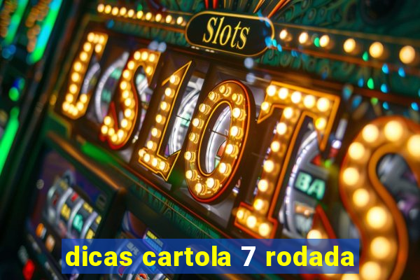 dicas cartola 7 rodada