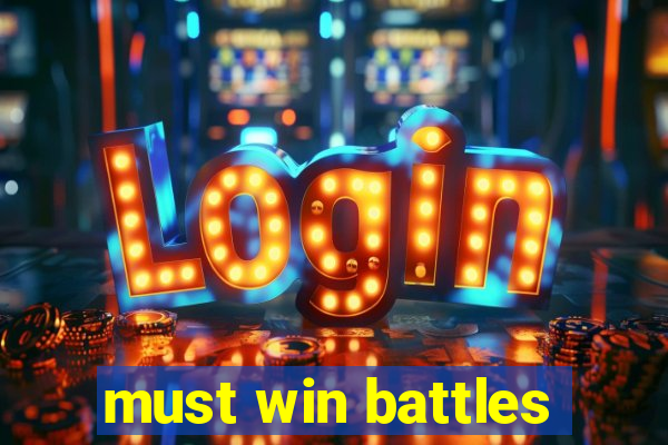 must win battles