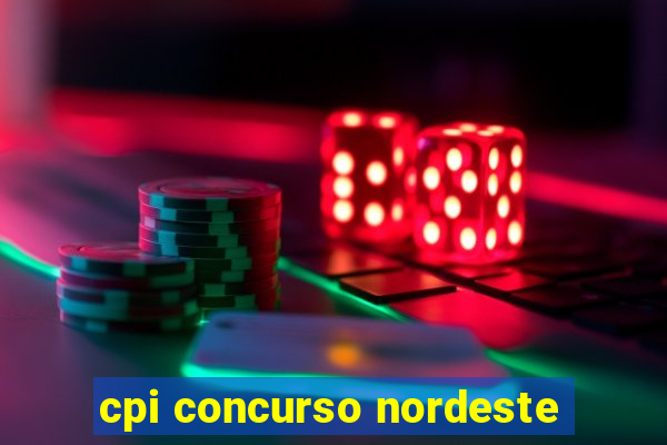 cpi concurso nordeste