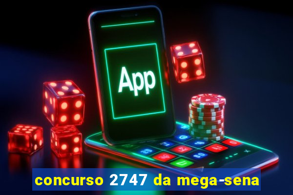 concurso 2747 da mega-sena