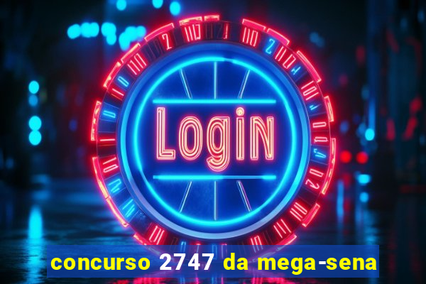 concurso 2747 da mega-sena