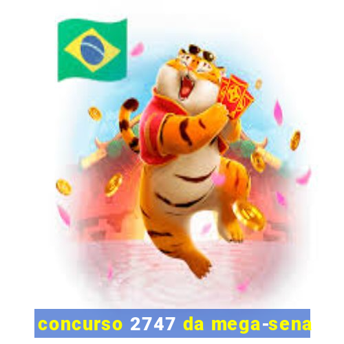 concurso 2747 da mega-sena