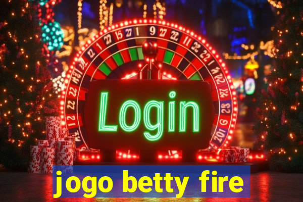 jogo betty fire