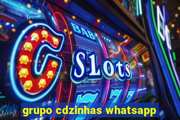 grupo cdzinhas whatsapp