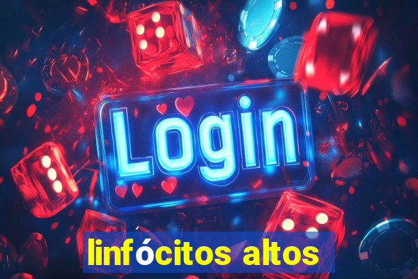 linfócitos altos