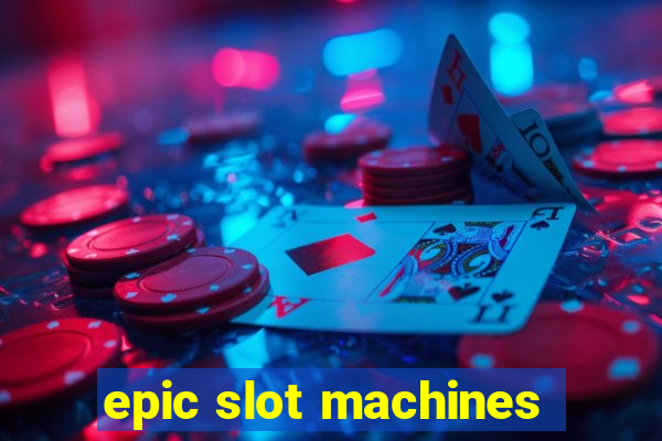 epic slot machines