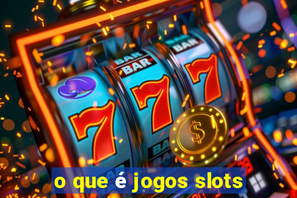 o que é jogos slots