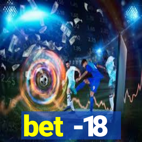 bet -18