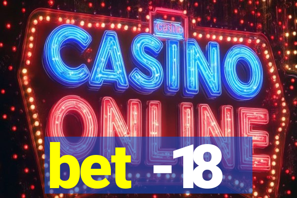 bet -18